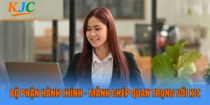 Bộ Phận Hành Chính - Mảnh Ghép Quan Trọng Với KJC