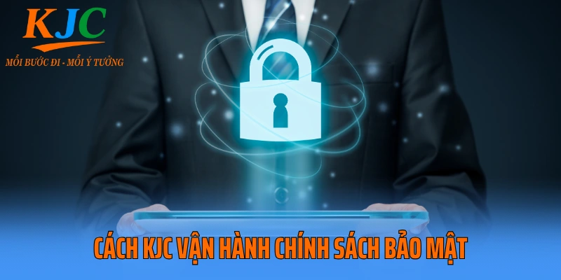 Cách KJC vận hành chính sách bảo mật