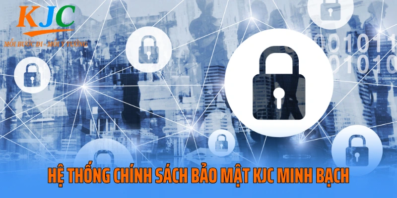 Hệ thống chính sách bảo mật KJC minh bạch