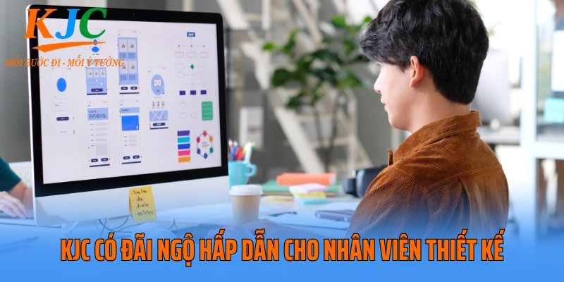 KJC có đãi ngộ hấp dẫn cho nhân viên thiết kế
