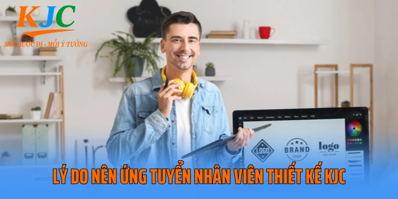 Lý do nên ứng tuyển nhân viên thiết kế KJC
