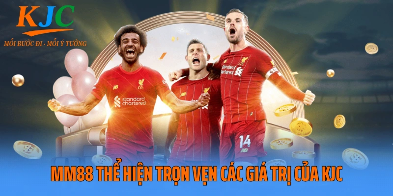 MM88 thể hiện trọn vẹn các giá trị của KJC