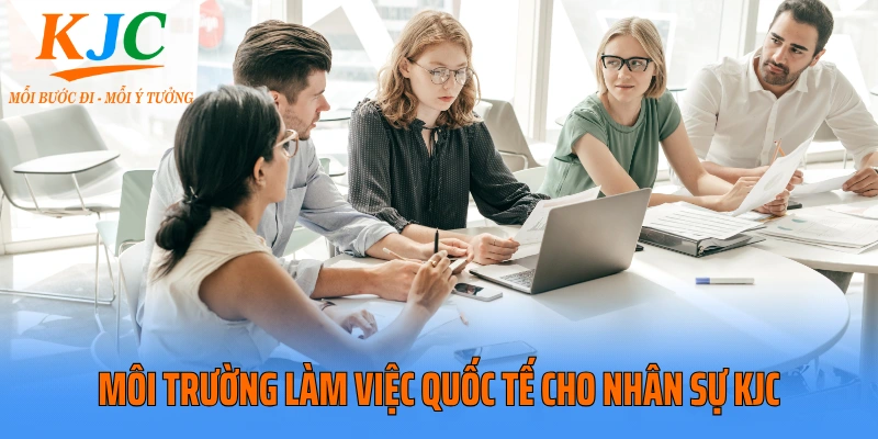 Môi trường làm việc quốc tế cho nhân sự KJC