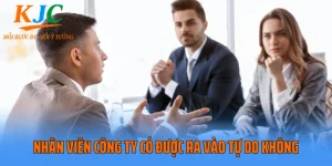 Nhân Viên Công Ty Có Được Ra Vào Tự Do Không