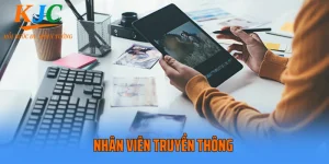 Nhân Viên Truyền Thông - Vị Trí Chiến Lược Trong Bộ Máy KJC 