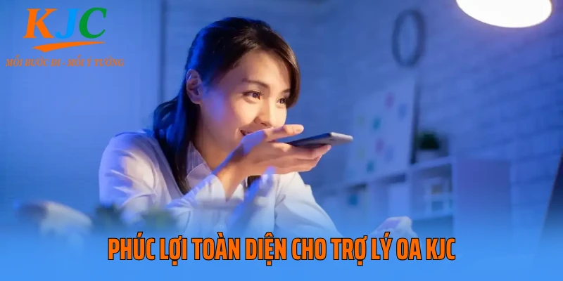 Phúc lợi toàn diện cho trợ lý OA KJC