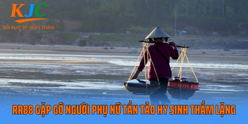 RR88 gặp gỡ người phụ nữ tần tảo hy sinh thầm lặng