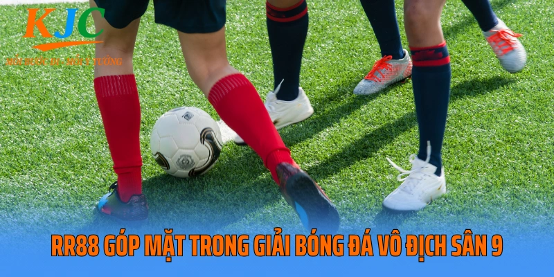 RR88 góp mặt trong giải bóng đá vô địch sân 9