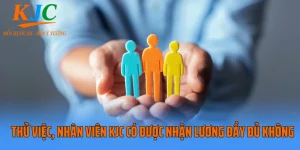 Thử Việc, Nhân Viên KJC Có Được Nhận Lương Đầy Đủ Không?