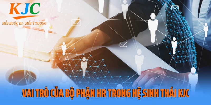 Vai trò của bộ phận HR trong hệ sinh thái KJC