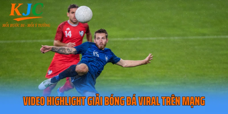 Video highlight giải bóng đá viral trên mạng