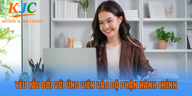 Yêu cầu đối với ứng viên vào bộ phận hành chính