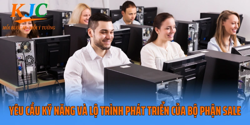 Yêu cầu kỹ năng và lộ trình phát triển của bộ phận Sale